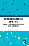 Rechoreographing Learning: Dance as a Way to Bridge the Mind-Body Divide in Education