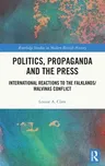 Politics, Propaganda and the Press: International Reactions to the Falklands/Malvinas Conflict