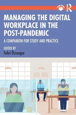 Managing the Digital Workplace in the Post-Pandemic: A Companion for Study and Practice