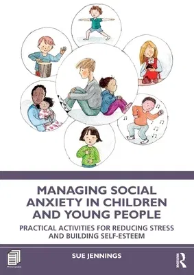 Managing Social Anxiety in Children and Young People: Practical Activities for Reducing Stress and Building Self-esteem