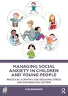 Managing Social Anxiety in Children and Young People: Practical Activities for Reducing Stress and Building Self-esteem