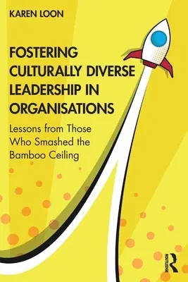 Fostering Culturally Diverse Leadership in Organisations: Lessons from Those Who Smashed the Bamboo Ceiling