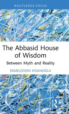 The Abbasid House of Wisdom: Between Myth and Reality