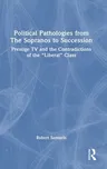 Political Pathologies from the Sopranos to Succession: Prestige TV and the Contradictions of the "Liberal" Class