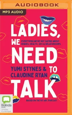 Ladies, We Need to Talk: Everything We're Not Saying about Bodies, Health, Sex & Relationships