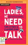 Ladies, We Need to Talk: Everything We're Not Saying about Bodies, Health, Sex & Relationships