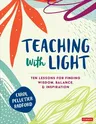 Teaching with Light: Ten Lessons for Finding Wisdom, Balance, and Inspiration