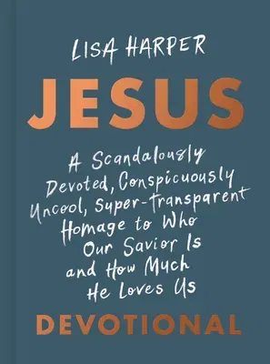 Jesus: A Scandalously Devoted, Conspicuously Uncool, Super-Transparent Homage to Who Our Savior Is and How Much He Loves Us D