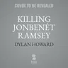 Killing Jonbenét Ramsey: Unprecedented, Extensive Evidence Uncovers New Suspects