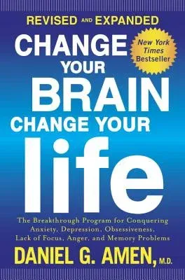 Change Your Brain, Change Your Life: The Breakthrough Program for Conquering Anxiety, Depression, Obsessiveness, Lack of Focus, Anger, and Memory Prob