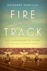 Fire on the Track: Betty Robinson and the Triumph of the Early Olympic Women