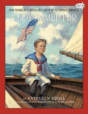 A Boy Named FDR: How Franklin D. Roosevelt Grew Up to Change America