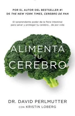 Alimenta Tu Cerebro / Brain Maker: The Power of Gut Microbes to Heal and Protect Your Brain: El Sorprendente Poder de la Flora Intestinal Para Sanar Y