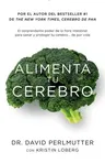 Alimenta Tu Cerebro / Brain Maker: The Power of Gut Microbes to Heal and Protect Your Brain: El Sorprendente Poder de la Flora Intestinal Para Sanar Y