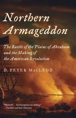 Northern Armageddon: The Battle of the Plains of Abraham and the Making of the American Revolution