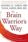 The Brain Warrior's Way: Ignite Your Energy and Focus, Attack Illness and Aging, Transform Pain Into Purpose