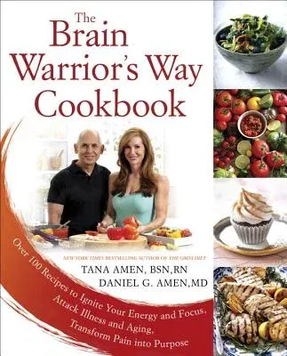 The Brain Warrior's Way Cookbook: Over 100 Recipes to Ignite Your Energy and Focus, Attack Illness and Aging, Transform Pain Into Purpose