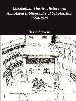 Elizabethan Theatre History: An Annotated Bibliography of Scholarship, 1664-1979