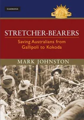 Stretcher-Bearers: Saving Australians from Gallipoli to Kokoda