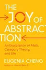 The Joy of Abstraction: An Exploration of Math, Category Theory, and Life