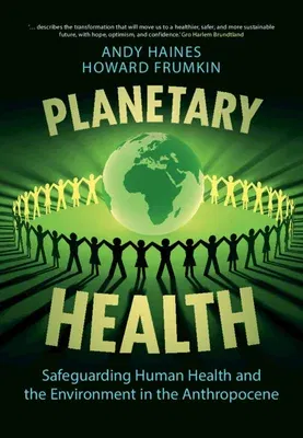 Planetary Health: Safeguarding Human Health and the Environment in the Anthropocene