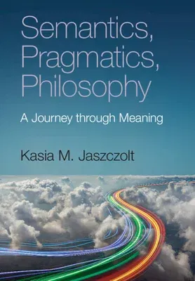 Semantics, Pragmatics, Philosophy: A Journey Through Meaning