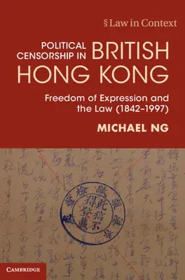 Political Censorship in British Hong Kong: Freedom of Expression and the Law (1842-1997)