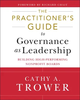 The Practitioner's Guide to Governance as Leadership: Building High-Performing Nonprofit Boards