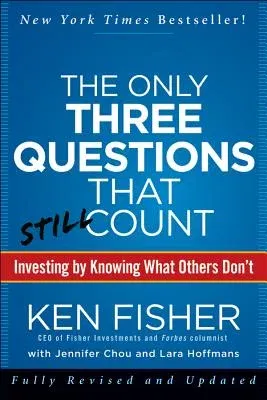 The Only Three Questions That Still Count: Investing by Knowing What Others Don't (Revised)