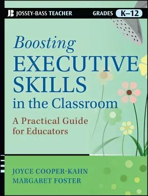 Boosting Executive Skills in the Classroom: A Practical Guide for Educators