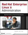 Red Hat Enterprise Linux 6 Administration: Real World Skills for Red Hat Administrators