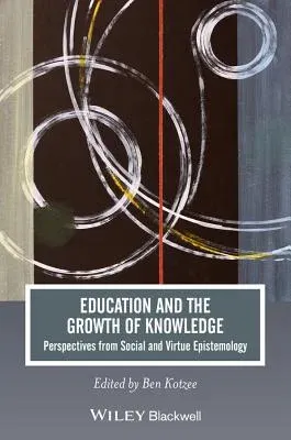 Education and the Growth of Knowledge: Perspectives from Social and Virtue Epistemology