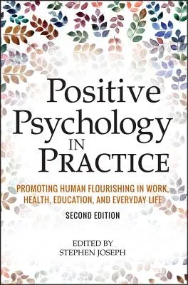 Positive Psychology in Practice: Promoting Human Flourishing in Work, Health, Education, and Everyday Life (Revised)