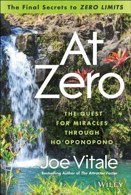 At Zero: The Final Secrets to Zero Limits the Quest for Miracles Through Ho�oponopono