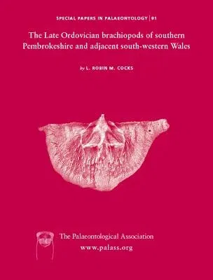 Special Papers in Palaeontology, the Late Ordovician Brachiopods of Southern Pembrokeshire and Adjacent South-Western Wales (Number 91)