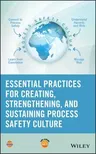 Essential Practices for Creating, Strengthening, and Sustaining Process Safety Culture