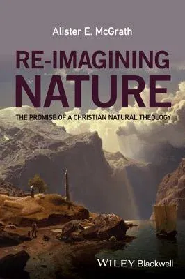 Re-Imagining Nature: The Promise of a Christian Natural Theology