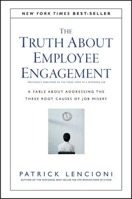 The Truth about Employee Engagement: A Fable about Addressing the Three Root Causes of Job Misery