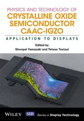 Physics and Technology of Crystalline Oxide Semiconductor CAAC-IGZO: Application to Displays