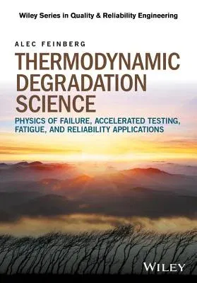 Thermodynamic Degradation Science: Physics of Failure, Accelerated Testing, Fatigue, and Reliability Applications