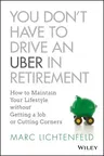 You Don't Have to Drive an Uber in Retirement: How to Maintain Your Lifestyle Without Getting a Job or Cutting Corners