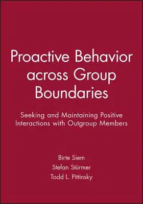 Proactive Behavior Across Group Boundaries: Seeking and Maintaining Positive Interactions with Outgroup Members