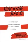 Teaching Race: How to Help Students Unmask and Challenge Racism