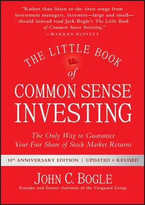 The Little Book of Common Sense Investing: The Only Way to Guarantee Your Fair Share of Stock Market Returns (Anniversary, Revised, Updated)