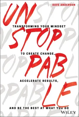 Unstoppable: Transforming Your Mindset to Create Change, Accelerate Results, and Be the Best at What You Do