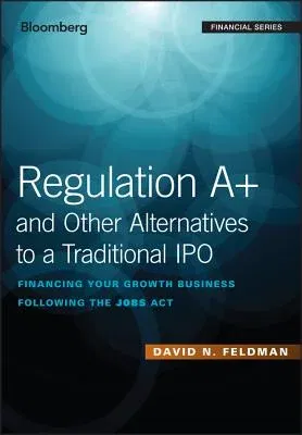 Regulation A+ and Other Alternatives to a Traditional IPO: Financing Your Growth Business Following the Jobs ACT