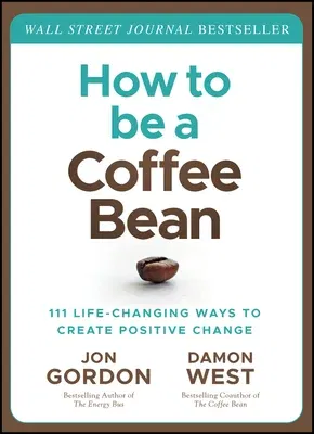 How to Be a Coffee Bean: 111 Life-Changing Ways to Create Positive Change