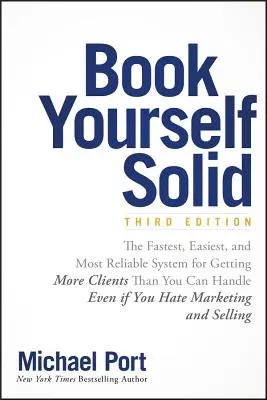 Book Yourself Solid: The Fastest, Easiest, and Most Reliable System for Getting More Clients Than You Can Handle Even If You Hate Marketing