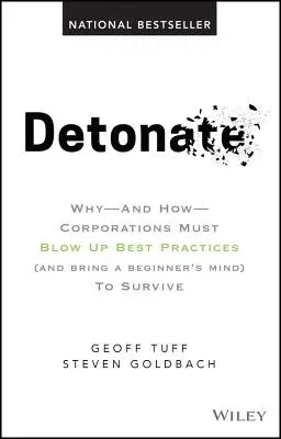 Detonate: Why - And How - Corporations Must Blow Up Best Practices (and Bring a Beginner's Mind) to Survive