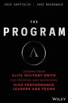 The Program: Lessons from Elite Military Units for Creating and Sustaining High Performance Leaders and Teams